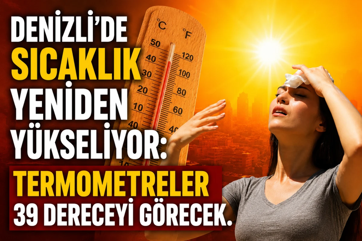 DENİZLİ&rsquo;DE SICAKLIK YENİDEN Y&Uuml;KSELİYOR