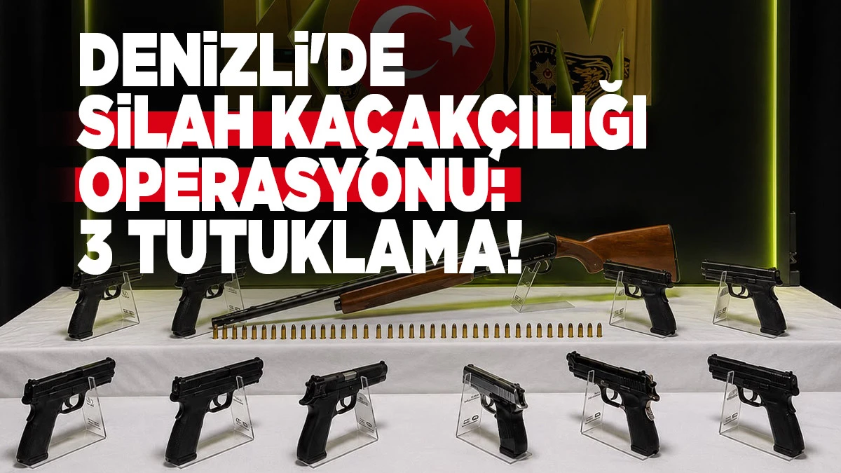 DENİZLİ'DE SİLAH KA&Ccedil;AK&Ccedil;ILIĞI OPERASYONU: 3 TUTUKLAMA