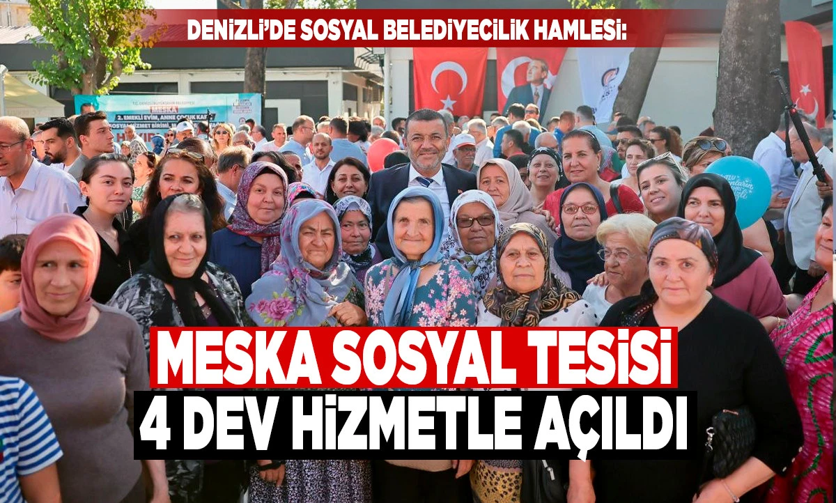 Denizli&rsquo;de Sosyal Belediyecilik Hamlesi: Meska Sosyal Tesisi 4 Dev Hizmetle A&ccedil;ıldı