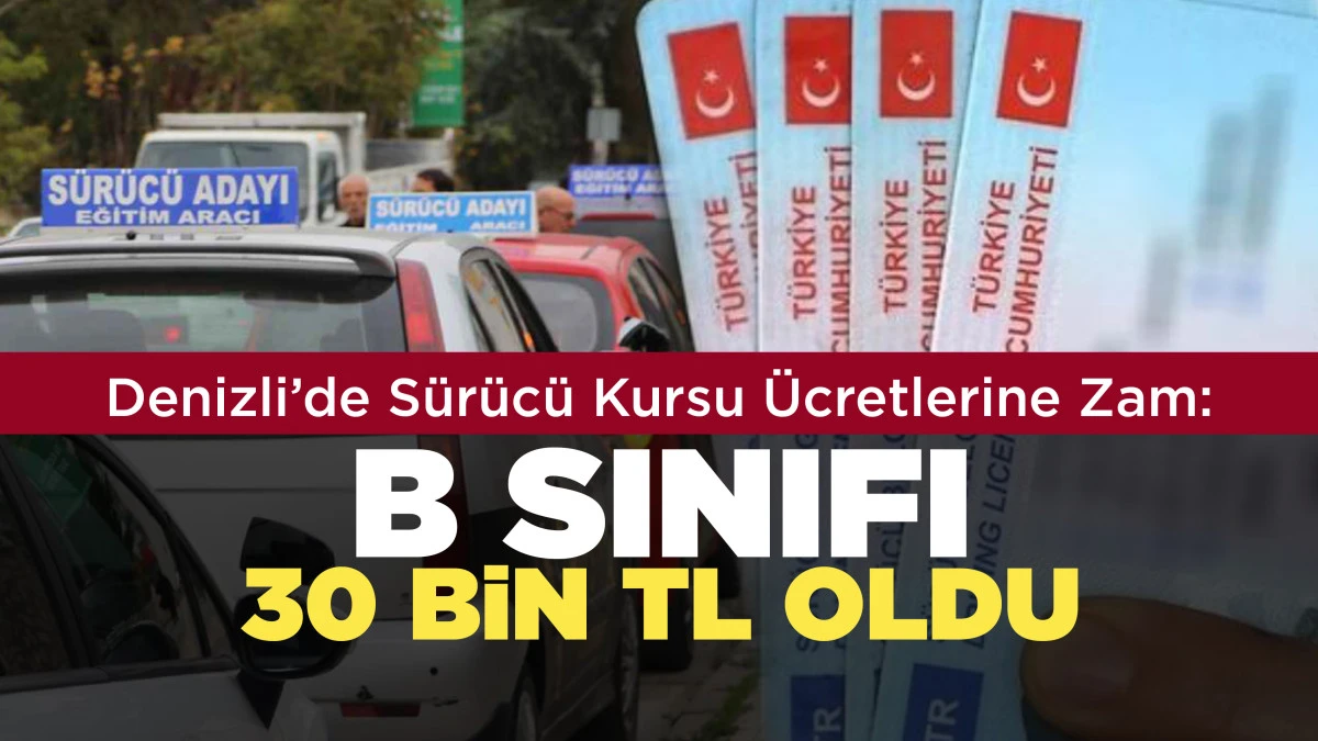 Denizli&rsquo;de S&uuml;r&uuml;c&uuml; Kursu &Uuml;cretlerine Zam: B Sınıfı 30 Bin TL Oldu