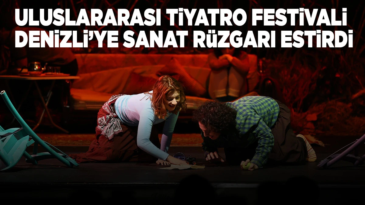 Denizli&rsquo;de Uluslararası Tiyatro Festivali Sanat R&uuml;zg&acirc;rı Estirdi