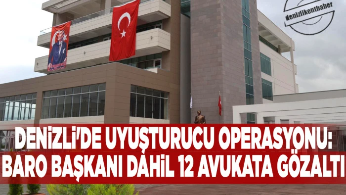 Denizli'de uyuşturucu operasyonu: Baro başkanı dahil 12 avukata g&ouml;zaltı