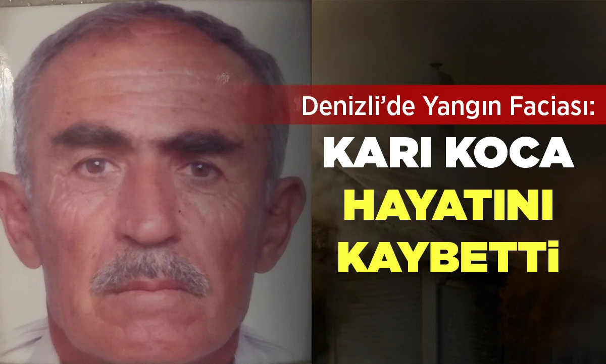 Denizli&rsquo;de Yangın Faciası: Karı Koca Hayatını Kaybetti