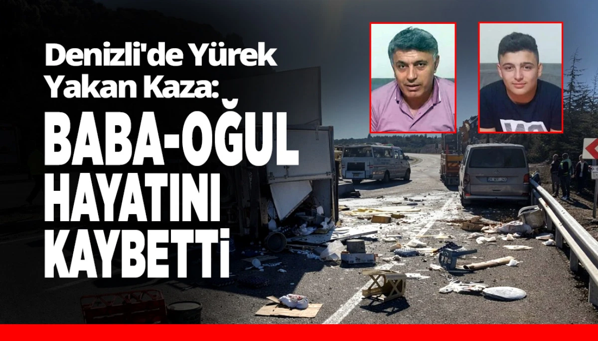 Denizli'de Y&uuml;rek Yakan Kaza: Baba-Oğul Hayatını Kaybetti