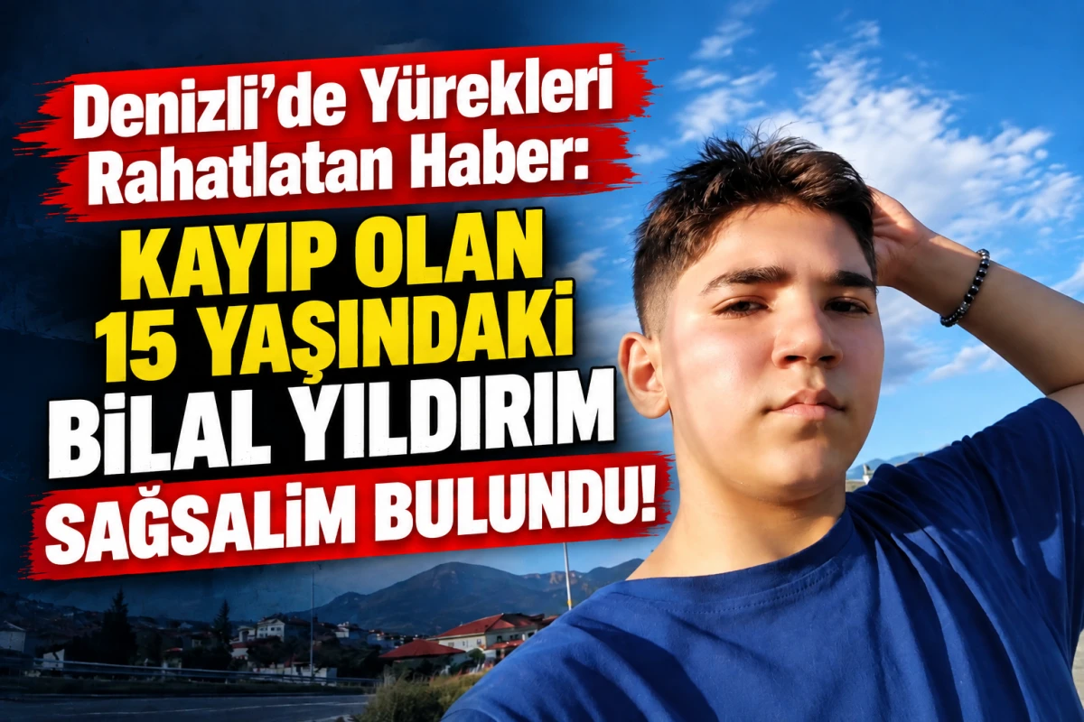 Denizli&rsquo;de Y&uuml;rekleri Rahatlatan Haber: Kayıp Olan 15 Yaşındaki Bilal Yıldırım Sağsalim Bulundu!