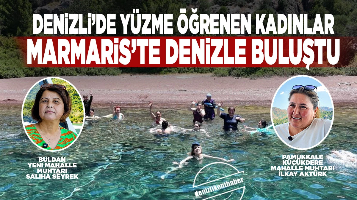 Denizli&rsquo;de Y&uuml;zme &Ouml;ğrenen Kadınlar Marmaris&rsquo;te Denizle Buluştu