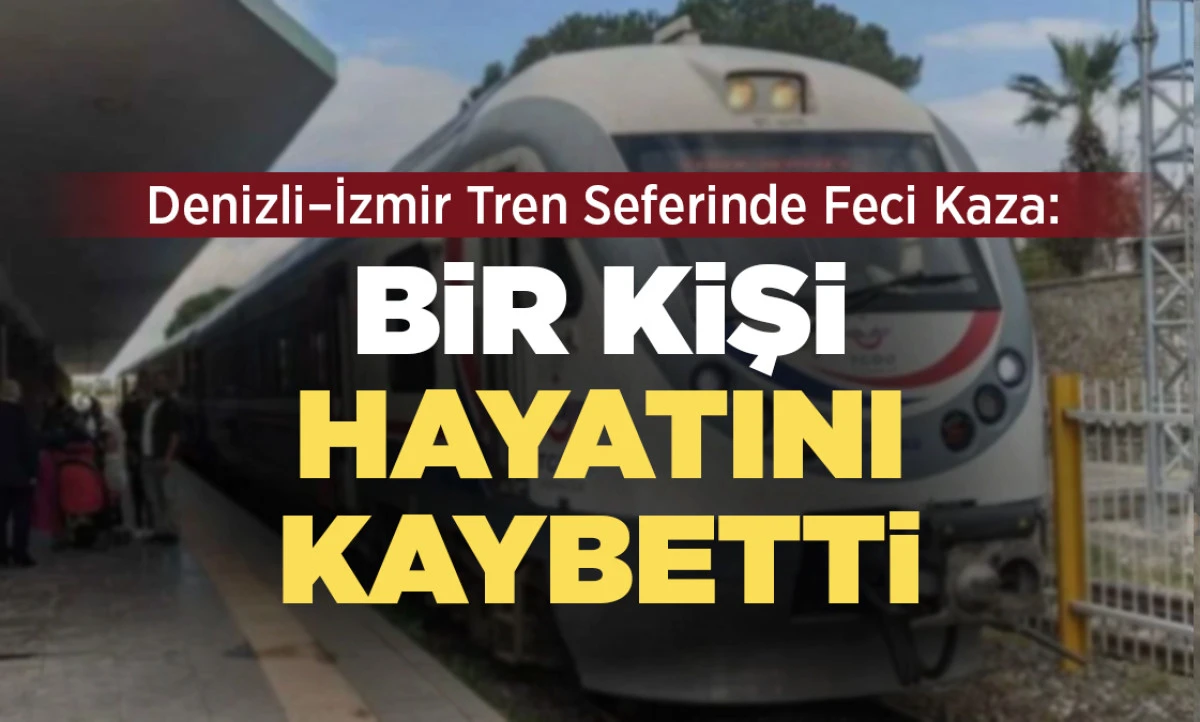 Denizli&ndash;İzmir Tren Seferinde Feci Kaza: Bir Kişi Hayatını Kaybetti