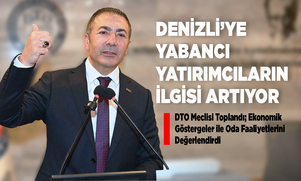 DENİZLİ&rsquo;YE YABANCI YATIRIMCILARIN İLGİSİ ARTIYOR