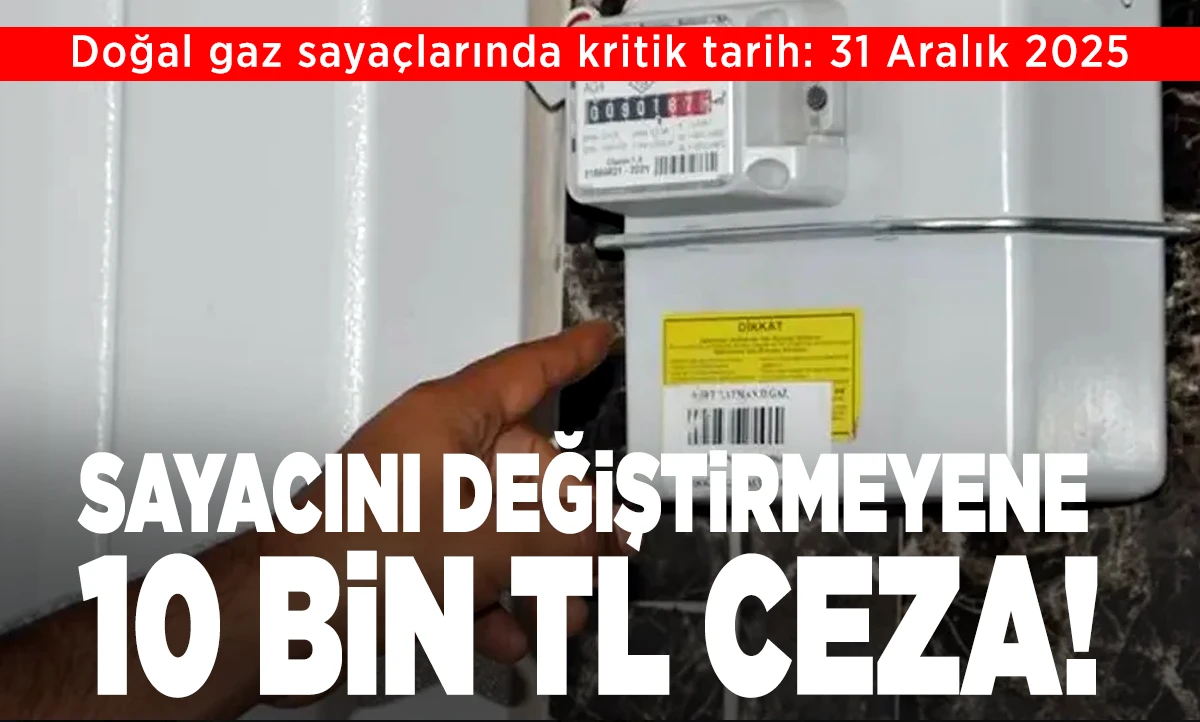 Doğal gaz saya&ccedil;larında son tarih: 31 Aralık 2025