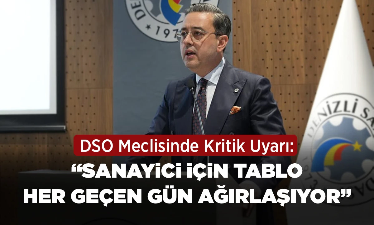 DSO Meclisinde Kritik Uyarı: &ldquo;Sanayici İ&ccedil;in Tablo Her Ge&ccedil;en G&uuml;n Ağırlaşıyor&rdquo;