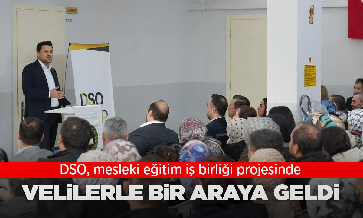 DSO, MESLEKİ EĞİTİM İŞ BİRLİĞİ PROJESİNDE VELİLERLE BİR ARAYA GELDİ