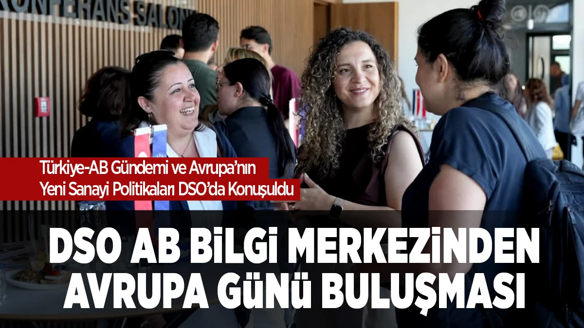 DSO&rsquo;da Avrupa G&uuml;n&uuml; Buluşması: T&uuml;rkiye-AB İlişkileri ve Avrupa&rsquo;nın Yeni Sanayi Politikaları Masaya Yatırıldı