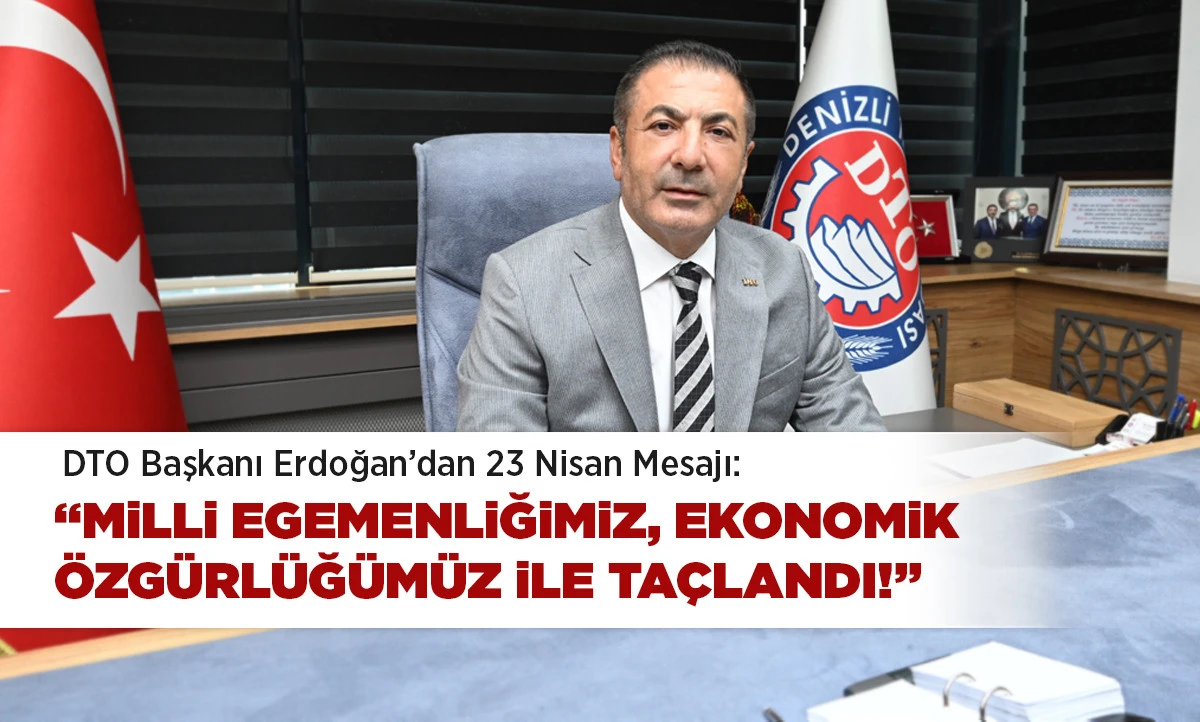 DTO Başkanı Erdoğan&rsquo;dan 23 Nisan Mesajı
