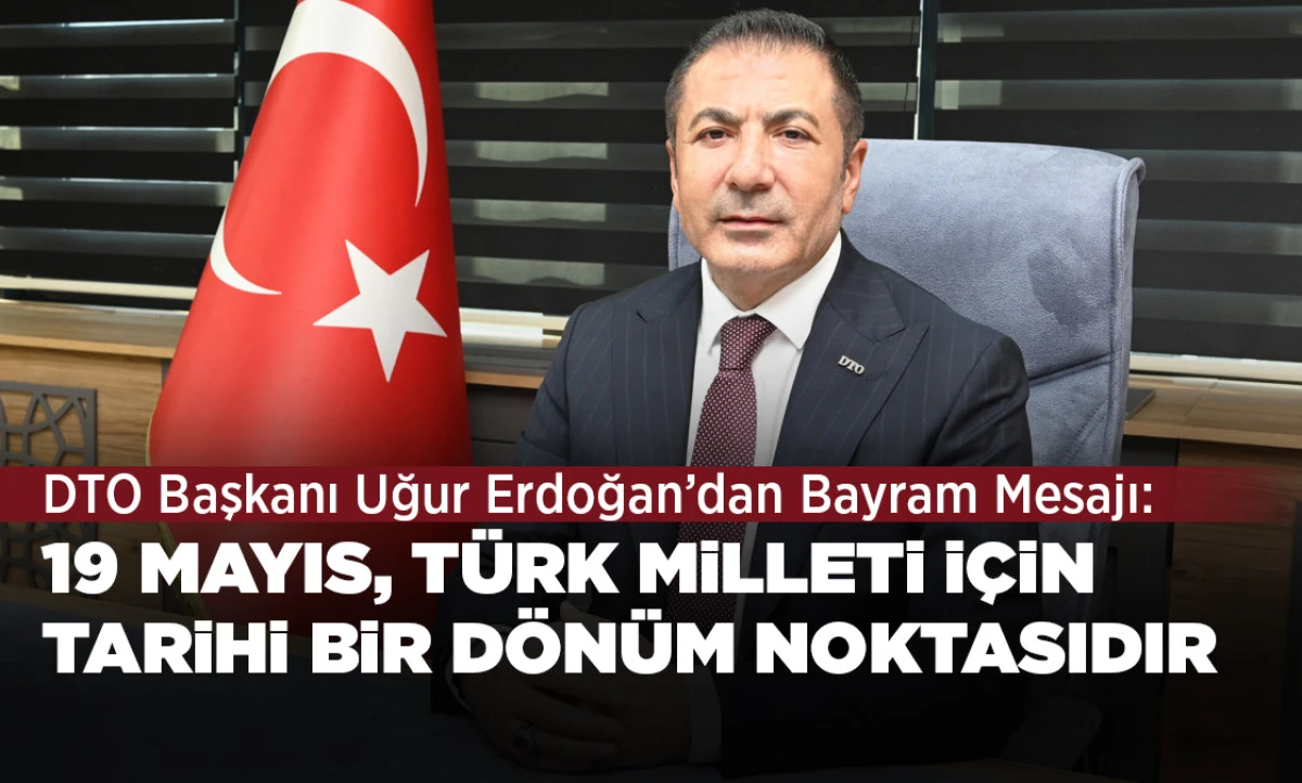 DTO Başkanı Uğur Erdoğan&rsquo;dan Bayram Mesajı
