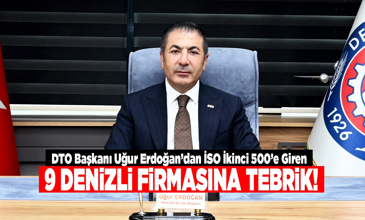 DTO Başkanı Uğur Erdoğan&rsquo;dan İSO İkinci 500&rsquo;e Giren 9 Denizli Firmasına Tebrik!