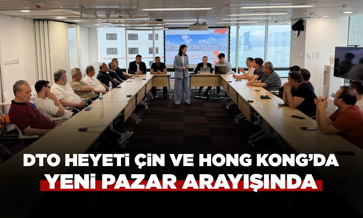 DTO Heyeti &Ccedil;in ve Hong Kong&rsquo;da Yeni Pazar Arayışında