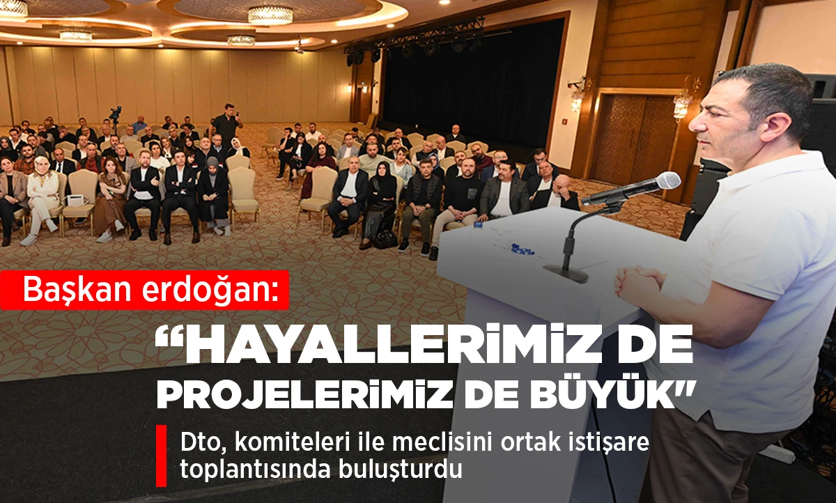 DTO, KOMİTELERİ İLE MECLİSİNİ ORTAK İSTİŞARE TOPLANTISINDA BULUŞTURDU
