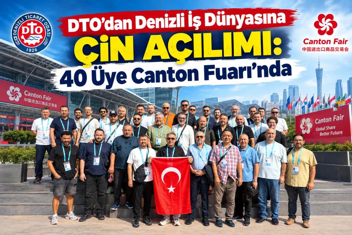 DTO&rsquo;dan Denizli İş D&uuml;nyasına &Ccedil;in A&ccedil;ılımı: 40 &Uuml;ye Canton Fuarı&rsquo;nda