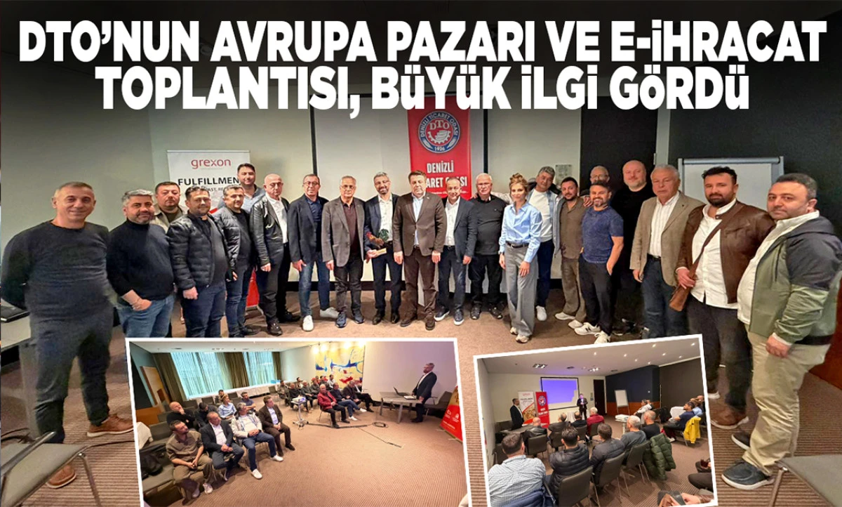 DTO&rsquo;NUN AVRUPA PAZARI VE E-İHRACAT TOPLANTISI, B&Uuml;Y&Uuml;K İLGİ G&Ouml;RD&Uuml;