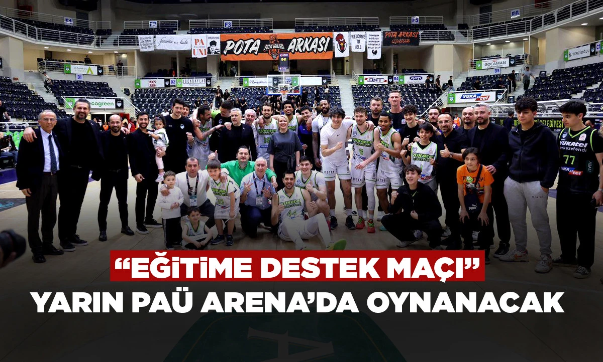 &ldquo;EĞİTİME DESTEK MA&Ccedil;I&rdquo; YARIN PA&Uuml; ARENA&rsquo;DA OYNANACAK