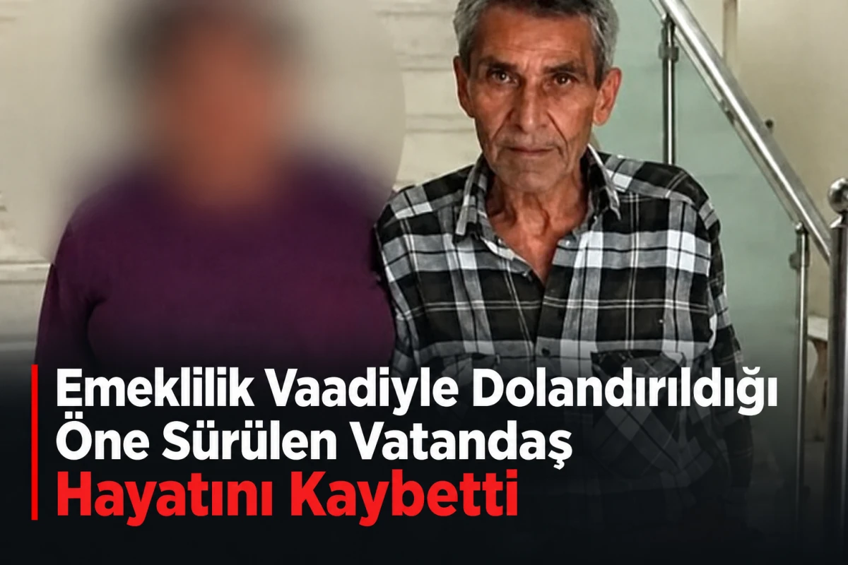     Emeklilik Vaadiyle Dolandırıldığı &Ouml;ne S&uuml;r&uuml;len Vatandaş Hayatını Kaybetti