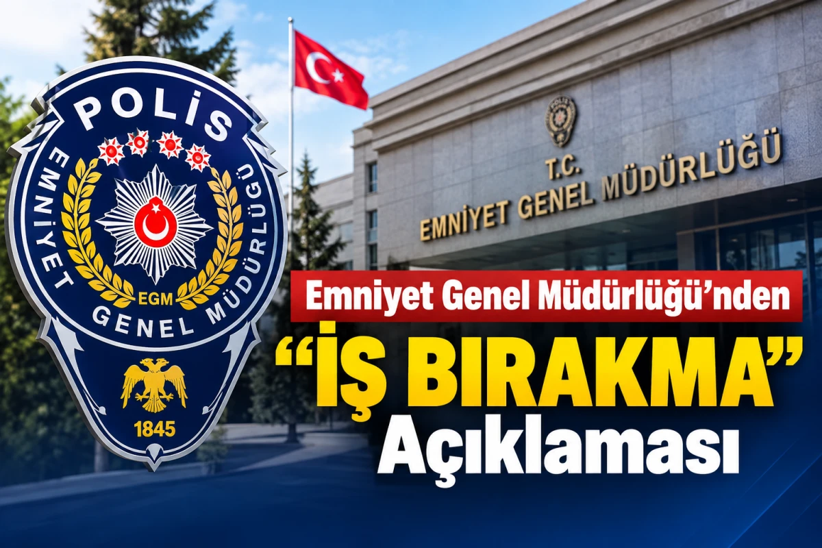 Emniyet Genel M&uuml;d&uuml;rl&uuml;ğ&uuml;'nden "İş Bırakma" A&ccedil;ıklaması