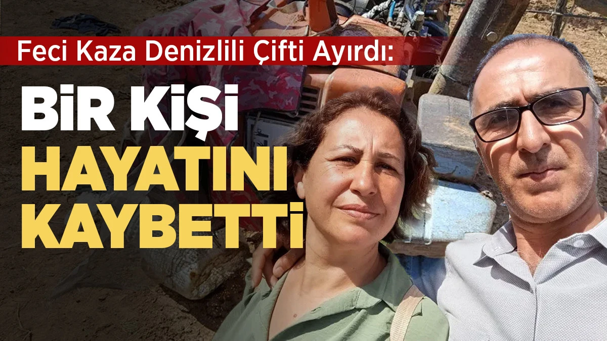 Feci Kaza Denizlili &Ccedil;ifti Ayırdı: Bir Kişi Hayatını Kaybetti