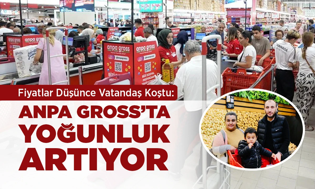 Fiyatlar D&uuml;ş&uuml;nce Vatandaş Koştu: Anpa Gross&rsquo;ta Yoğunluk Artıyor