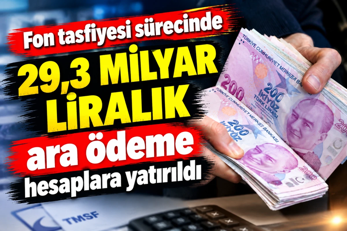 Fon tasfiyesi s&uuml;recinde 29,3 milyar liralık ara &ouml;deme hesaplara yatırıldı