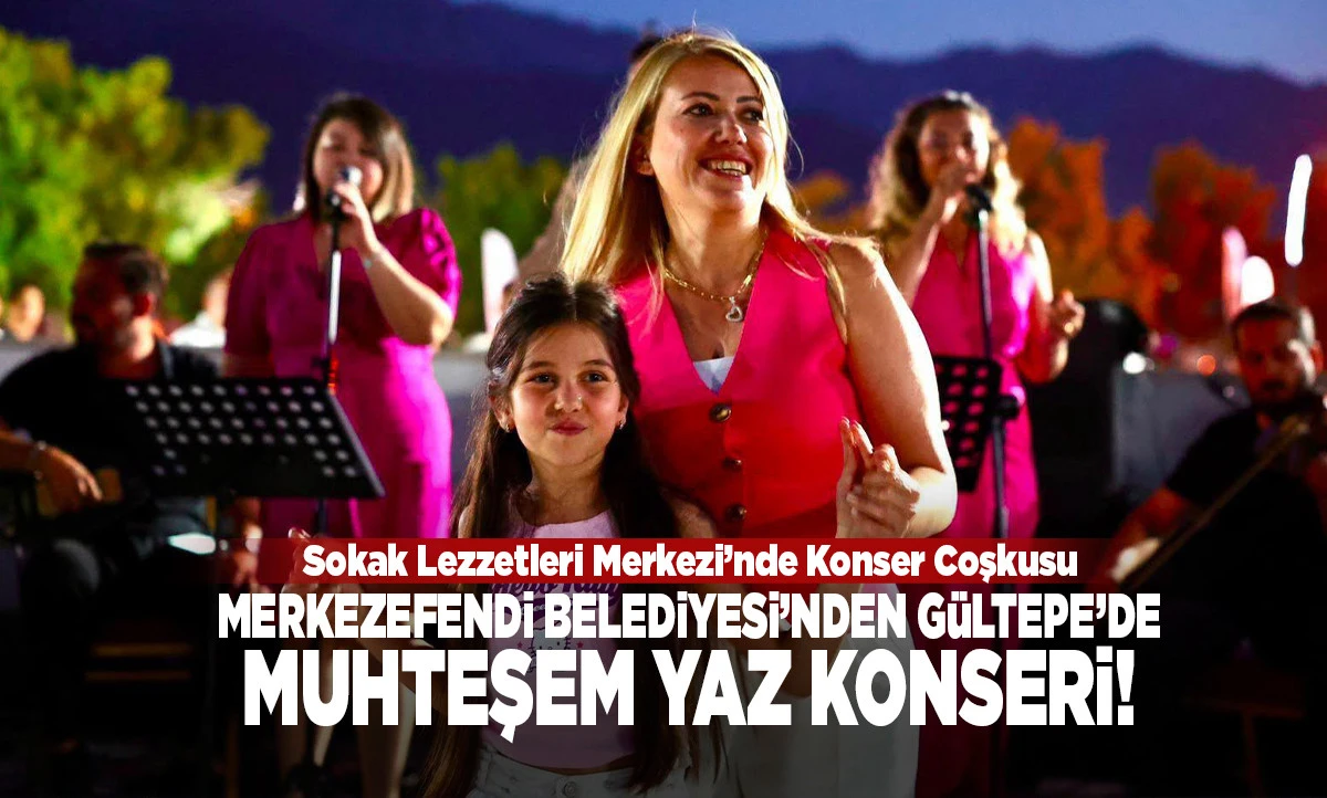 Gastronomi Merkezi&rsquo;nde M&uuml;zik Ziyafeti: Merkezefendi Belediyesi&rsquo;nden G&uuml;ltepe&rsquo;de Muhteşem Yaz Konseri!