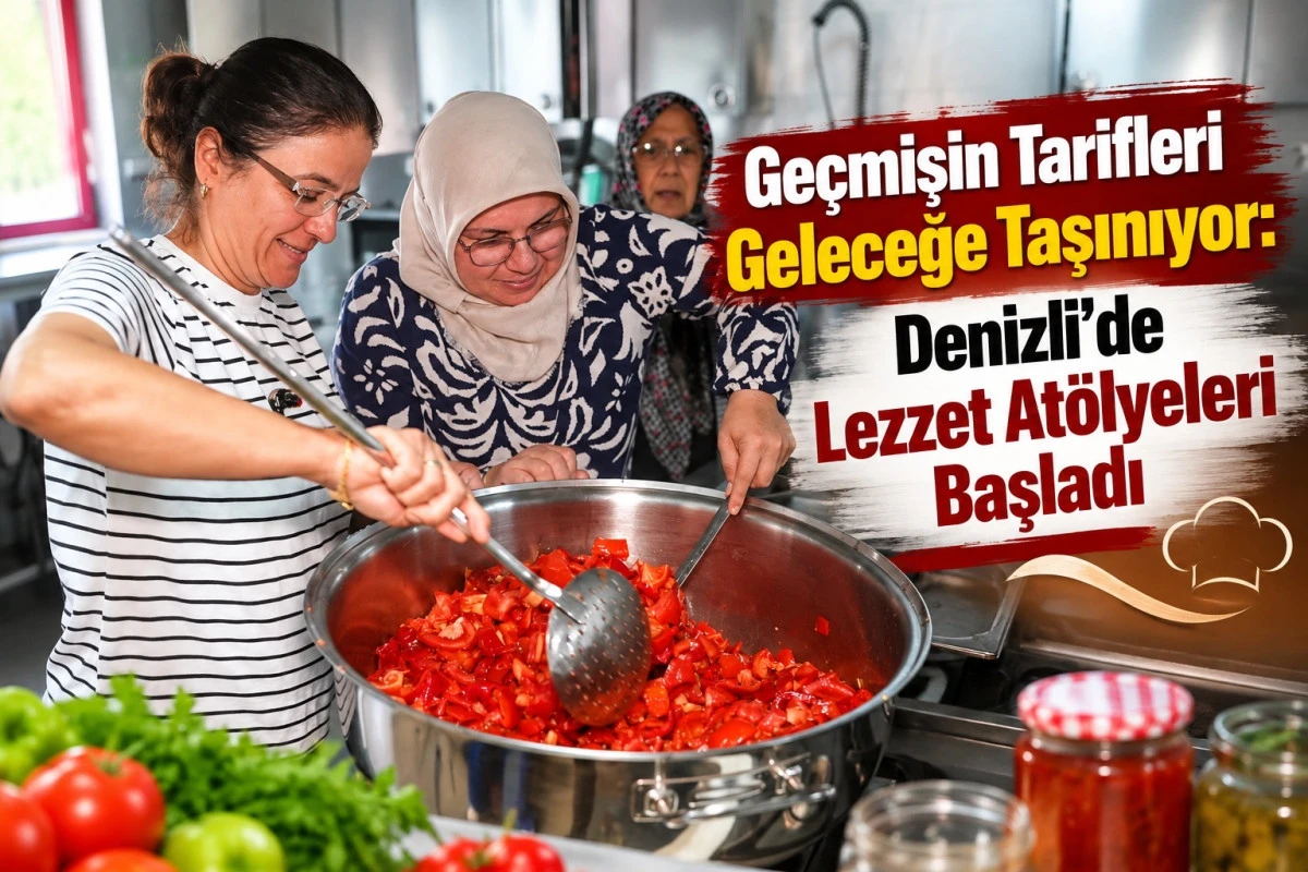     Ge&ccedil;mişin Tarifleri Geleceğe Taşınıyor: Denizli&rsquo;de Lezzet At&ouml;lyeleri Başladı.