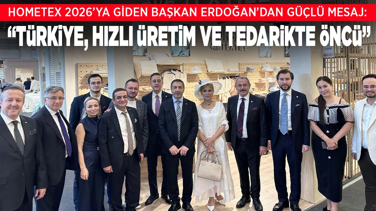 HOMETEX 2026&rsquo;YA GİDEN BAŞKAN ERDOĞAN&rsquo;DAN G&Uuml;&Ccedil;L&Uuml; MESAJ