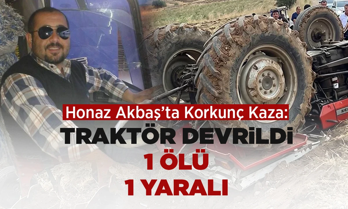 Honaz Akbaş&rsquo;ta Korkun&ccedil; Kaza: Trakt&ouml;r Devrildi, 1 &Ouml;l&uuml; 1 Yaralı