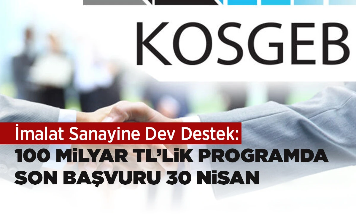 İmalat Sanayine Dev Destek: 100 Milyar TL&rsquo;lik Programda Son Başvuru 30 Nisan