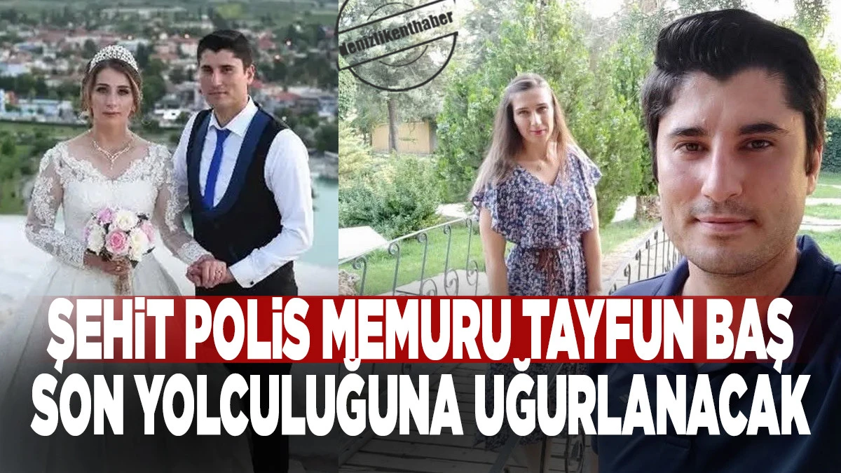 Kahraman Polis Tayfun Baş Bug&uuml;n Defnedilecek