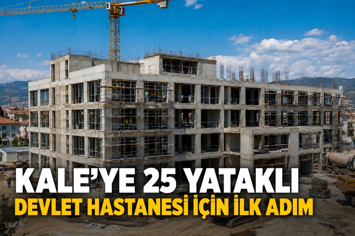 Kale&rsquo;ye 25 Yataklı Devlet Hastanesi İ&ccedil;in İlk Adım