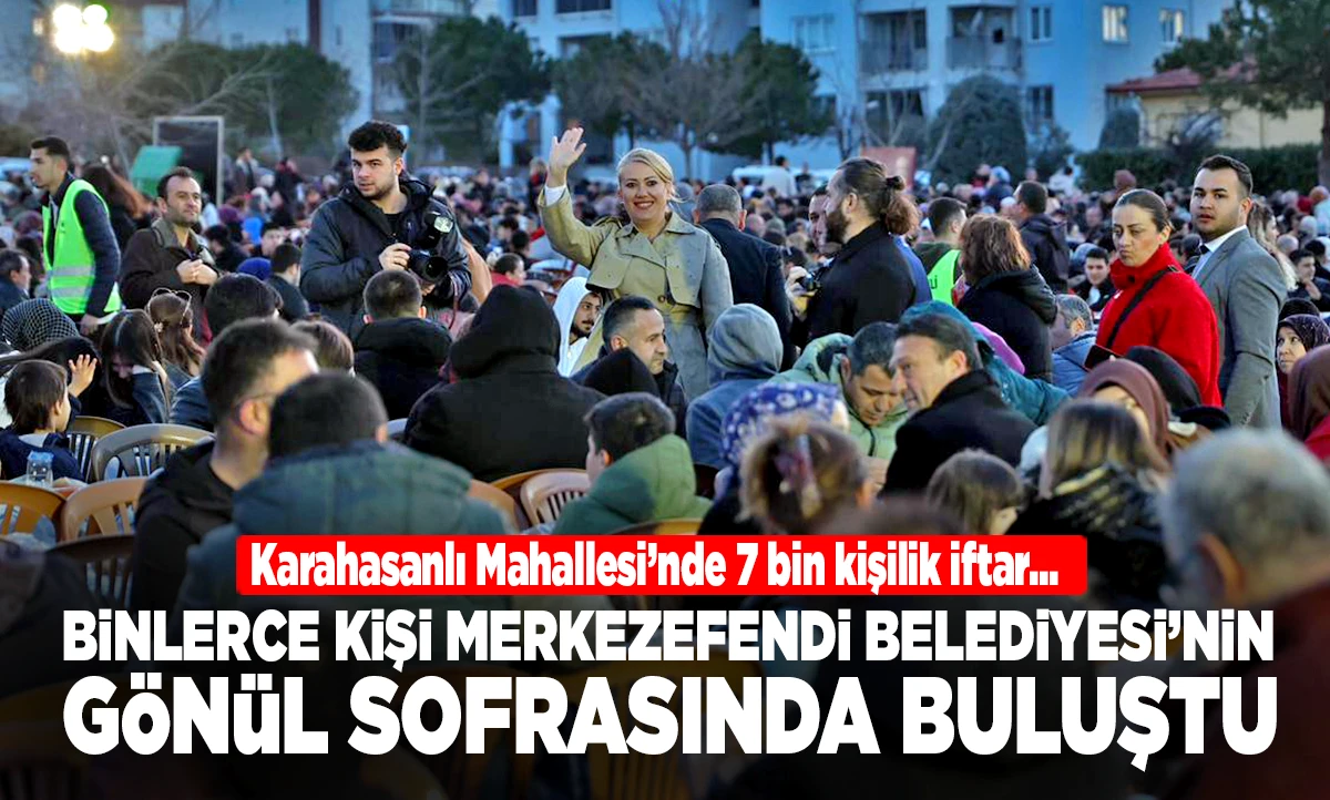 Karahasanlı Mahallesi&rsquo;nde 7 bin kişilik iftar&hellip;