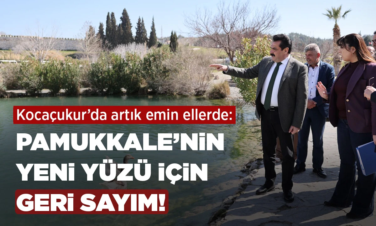 KOCA&Ccedil;UKUR&rsquo;DA ARTIK EMİN ELLERDE: PAMUKKALE&rsquo;NİN YENİ Y&Uuml;Z&Uuml; İ&Ccedil;İN GERİ SAYIM!