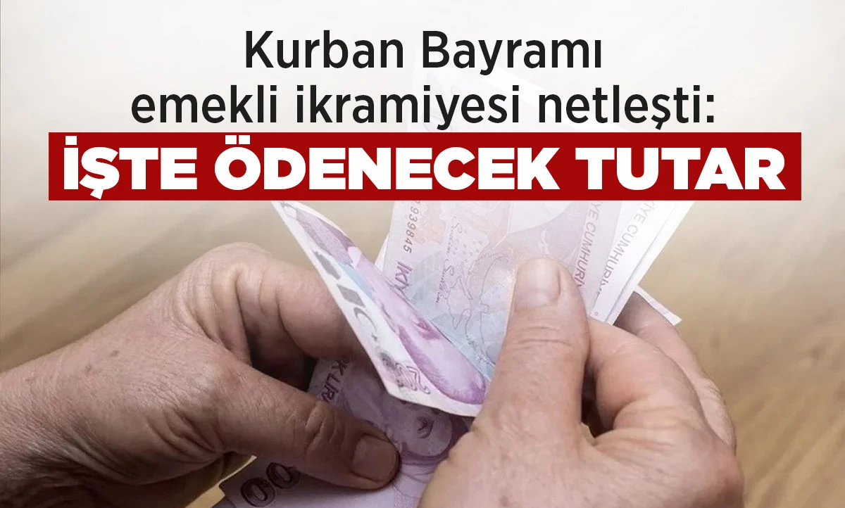 Kurban Bayramı emekli ikramiyesi netleşti: İşte &ouml;denecek tutar