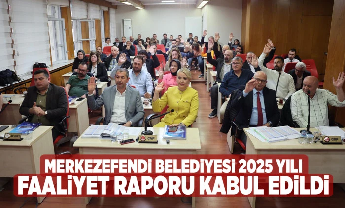 MERKEZEFENDİ BELEDİYESİ 2025 YILI FAALİYET RAPORU KABUL EDİLDİ