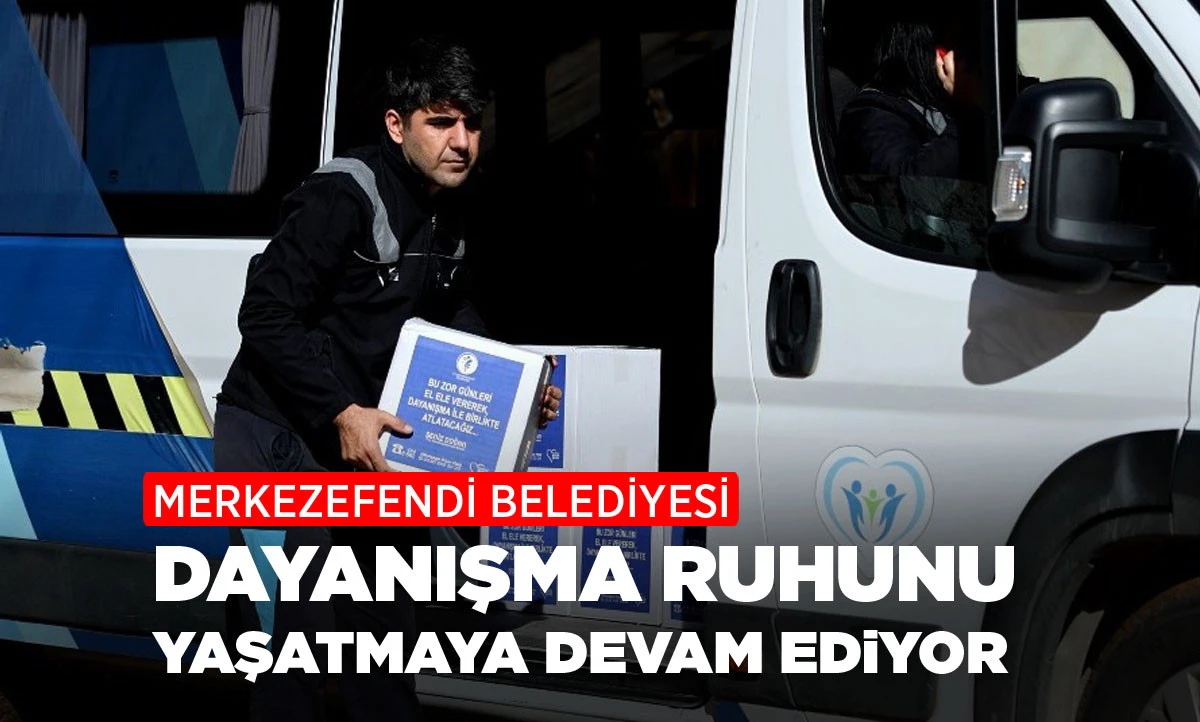 MERKEZEFENDİ BELEDİYESİ DAYANIŞMA RUHUNU YAŞATMAYA DEVAM EDİYOR
