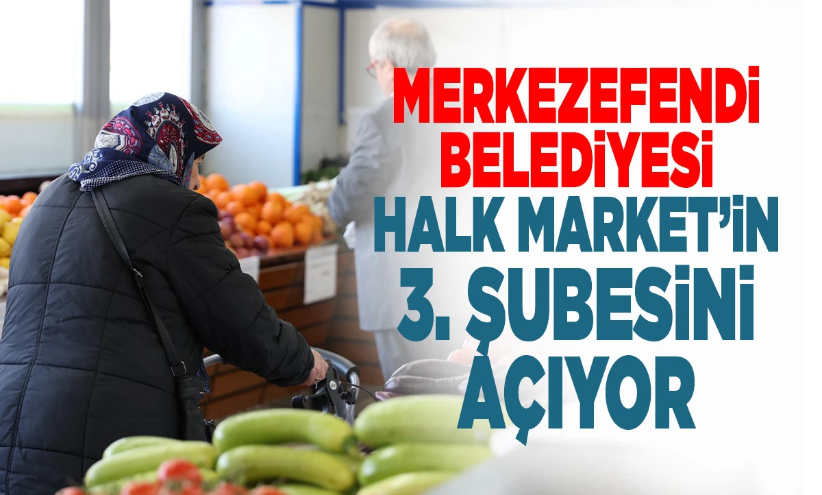 Merkezefendi Belediyesi Halk Market&rsquo;in 3. şubesini a&ccedil;ıyor