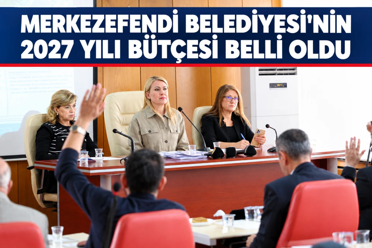 Merkezefendi Belediyesi&rsquo;nin 2027 Yılı B&uuml;t&ccedil;esi Mecliste Kabul Edildi