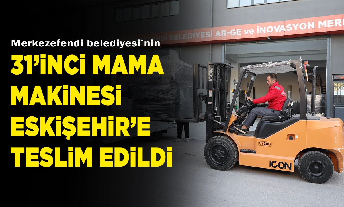 MERKEZEFENDİ BELEDİYESİ’NİN 31’İNCİ MAMA MAKİNESİ ESKİŞEHİR’E TESLİM EDİLDİ