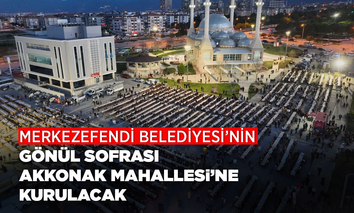 MERKEZEFENDİ BELEDİYESİ&rsquo;NİN G&Ouml;N&Uuml;L SOFRASI AKKONAK MAHALLESİ&rsquo;NE KURULACAK