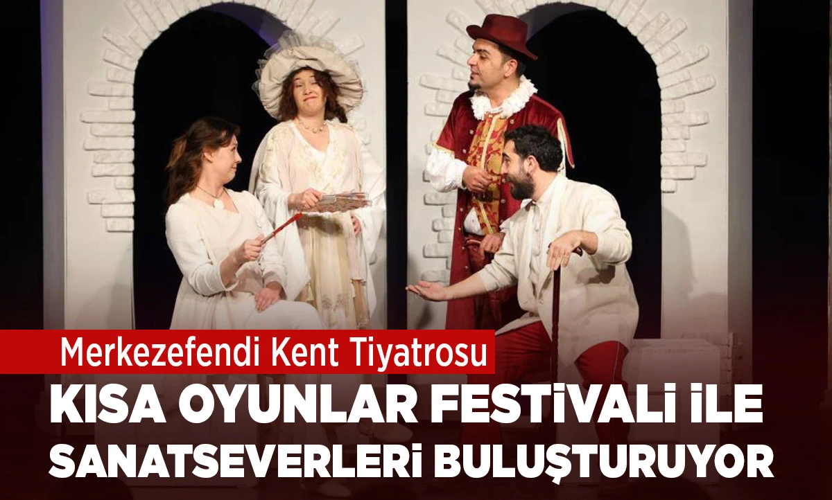 MERKEZEFENDİ KENT TİYATROSU KISA OYUNLAR FESTİVALİ İLE SANATSEVERLERİ BULUŞTURUYOR