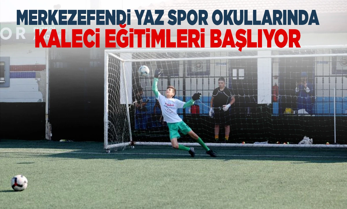 MERKEZEFENDİ YAZ SPOR OKULLARINDA KALECİ EĞİTİMLERİ BAŞLIYOR