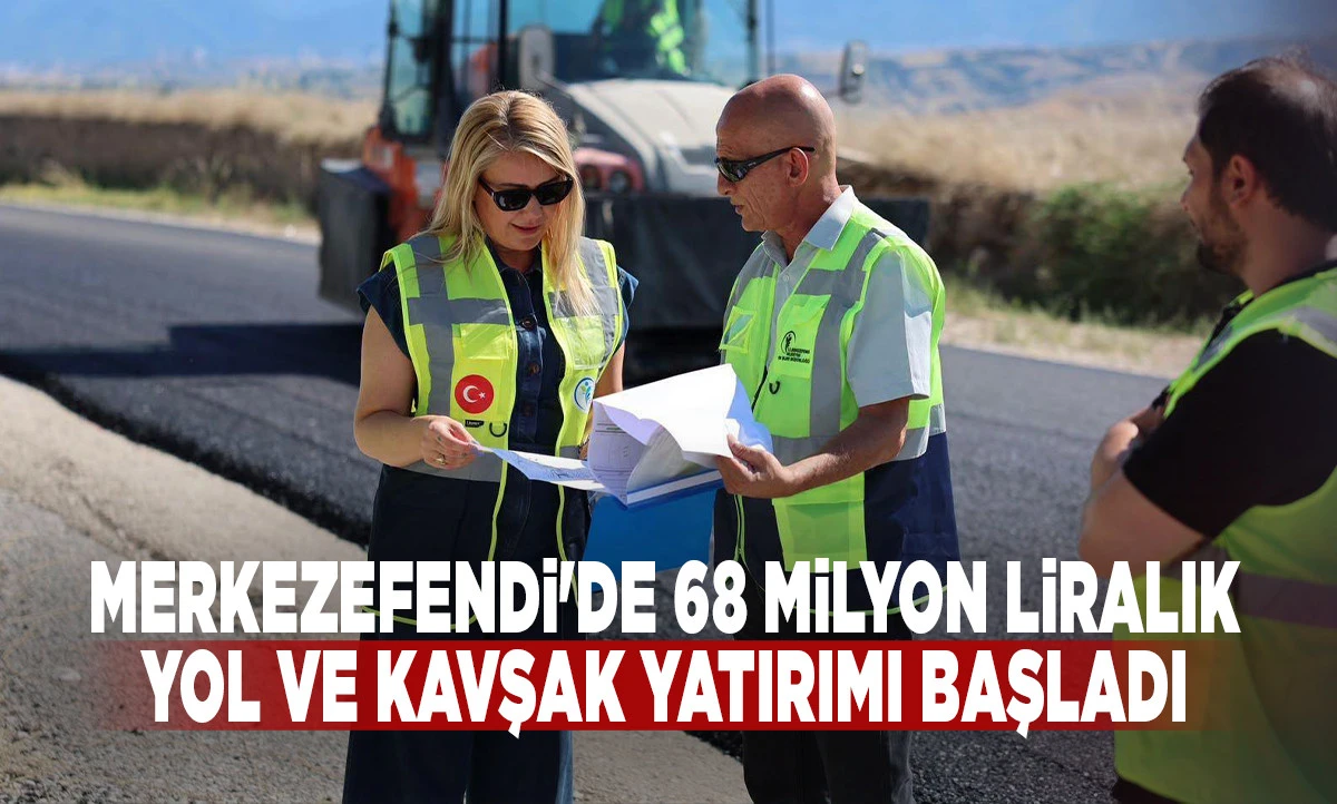 Merkezefendi'de 68 Milyon Liralık Yol ve Kavşak Yatırımı Başladı