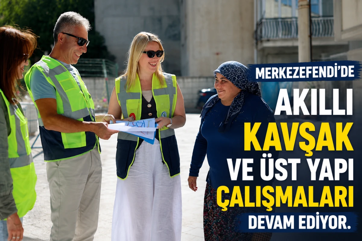 MERKEZEFENDİ'DE AKILLI KAVŞAK VE &Uuml;ST YAPI &Ccedil;ALIŞMALARI DEVAM EDİYOR