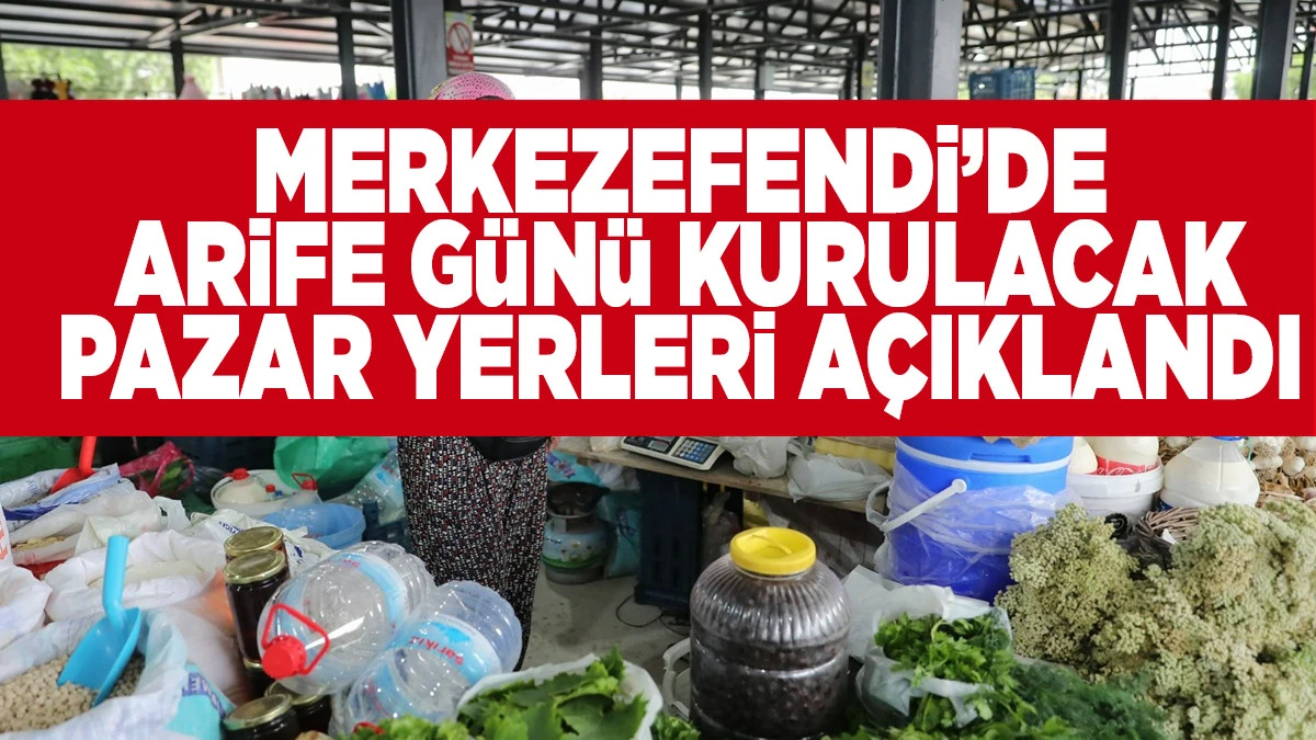 Merkezefendi&rsquo;de Arife G&uuml;n&uuml; Kurulacak Pazar Yerleri A&ccedil;ıklandı